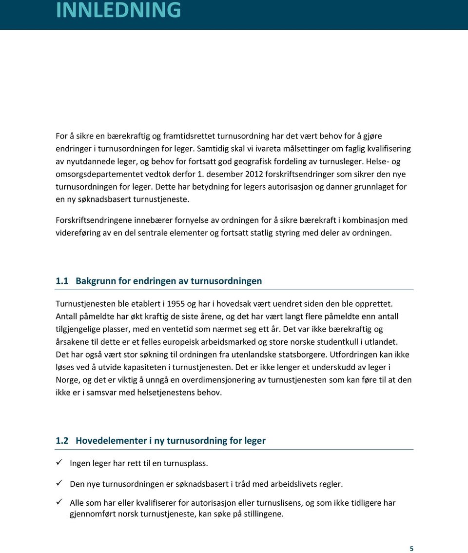 desember 212 forskriftsendringer som sikrer den nye turnusordningen for leger. Dette har betydning for legers autorisasjon og danner grunnlaget for en ny søknadsbasert turnustjeneste.