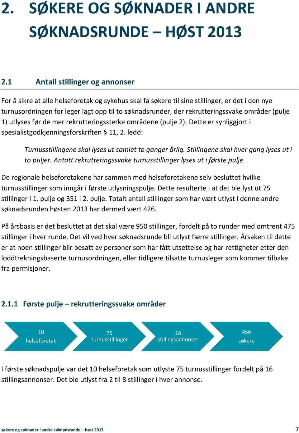 rekrutteringssvake områder (pulje 1) utlyses før de mer rekrutteringssterke områdene (pulje 2). Dette er synliggjort i spesialistgodkjenningsforskriften 11, 2.