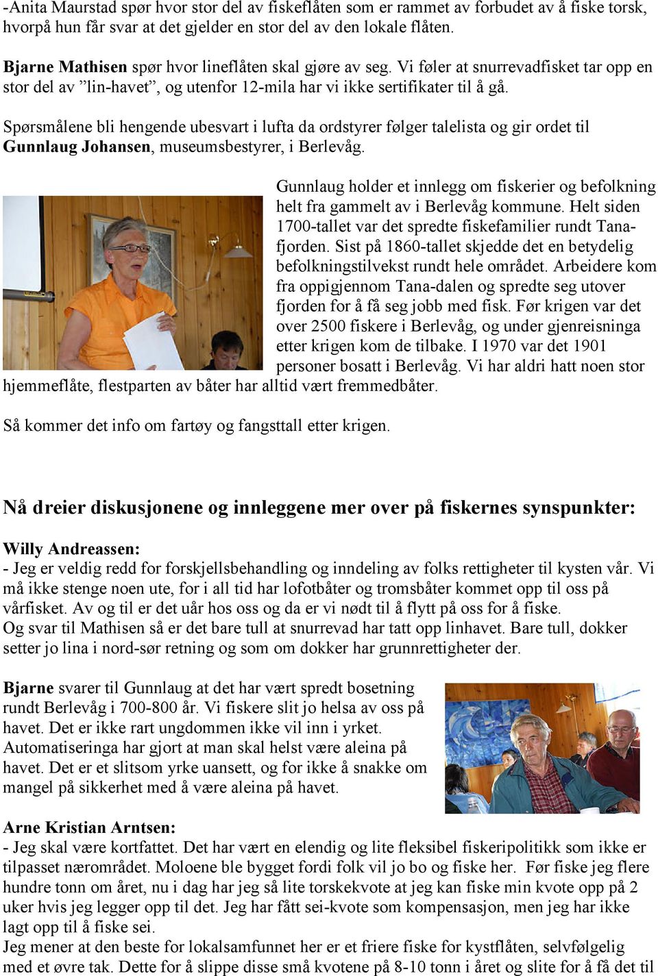 Spørsmålene bli hengende ubesvart i lufta da ordstyrer følger talelista og gir ordet til Gunnlaug Johansen, museumsbestyrer, i Berlevåg.