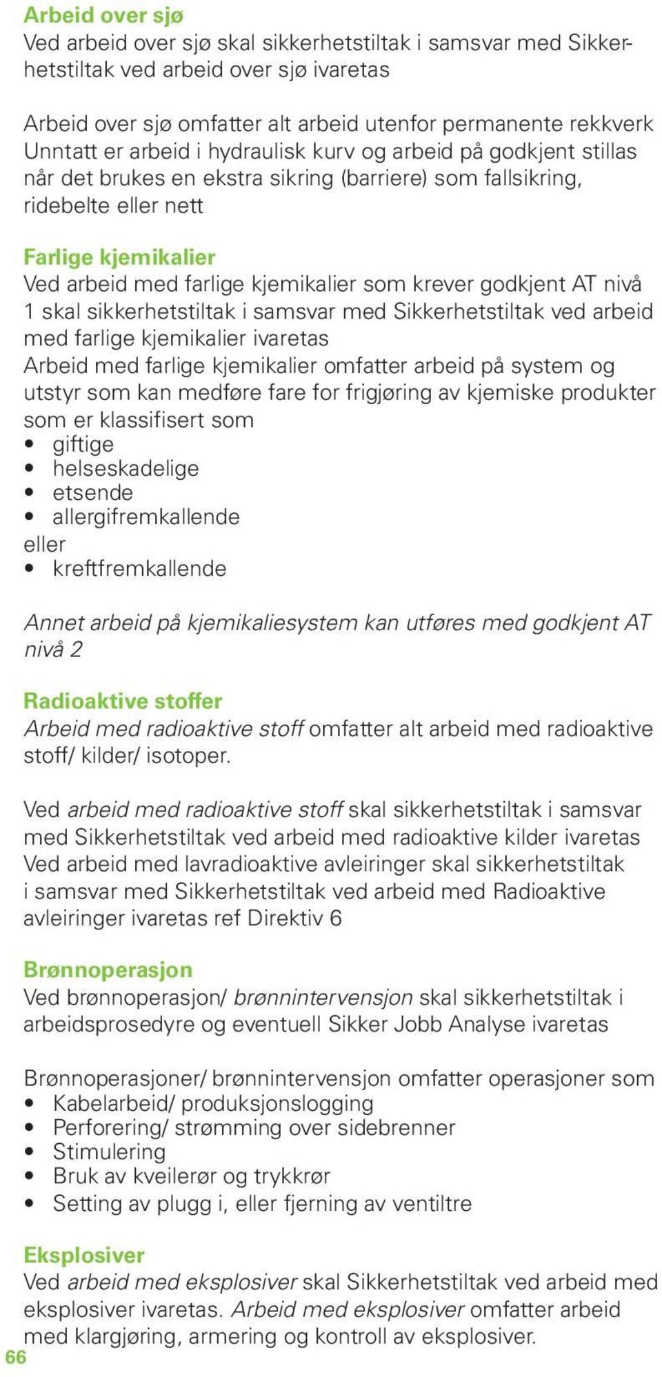 godkjent AT nivå 1 skal sikkerhetstiltak i samsvar med Sikkerhetstiltak ved arbeid med farlige kjemikalier ivaretas Arbeid med farlige kjemikalier omfatter arbeid på system og utstyr som kan medføre