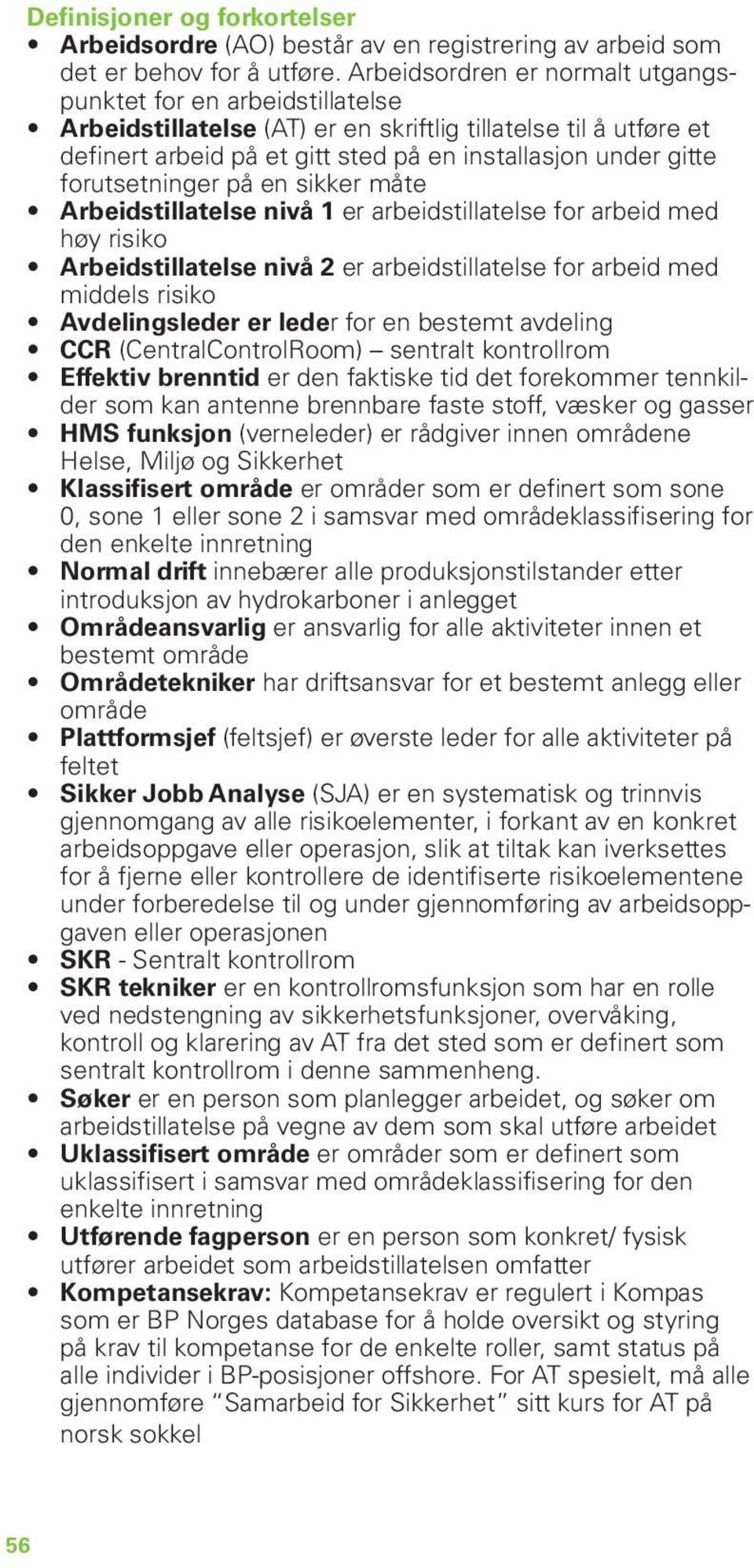 forutsetninger på en sikker måte Arbeidstillatelse nivå 1 er arbeidstillatelse for arbeid med høy risiko Arbeidstillatelse nivå 2 er arbeidstillatelse for arbeid med middels risiko Avdelingsleder er