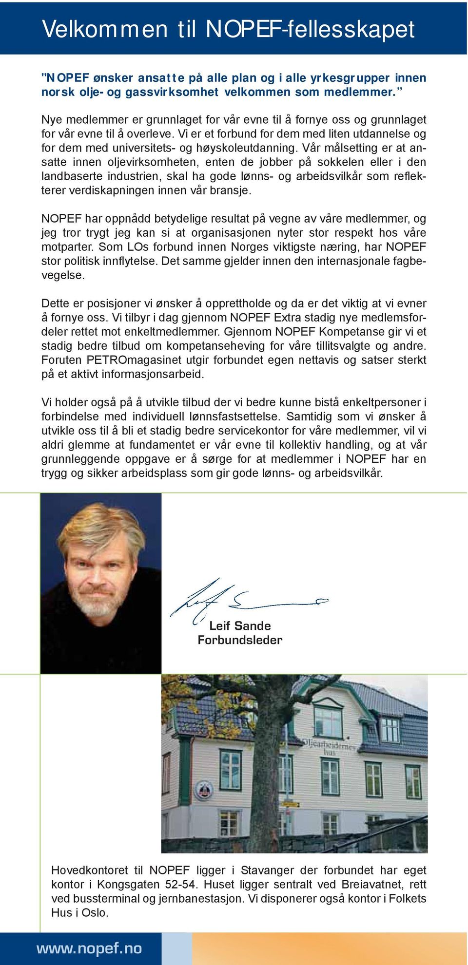 Vår målsetting er at ansatte innen oljevirksomheten, enten de jobber på sokkelen eller i den landbaserte industrien, skal ha gode lønns- og arbeidsvilkår som reflekterer verdiskapningen innen vår