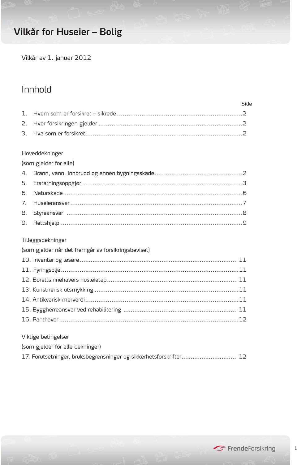 ..9 Tilleggsdekninger (som gjelder når det fremgår av forsikringsbeviset) 10. Inventar og løsøre... 11 11. Fyringsolje...11 12. Borettsinnehavers husleietap... 11 13.