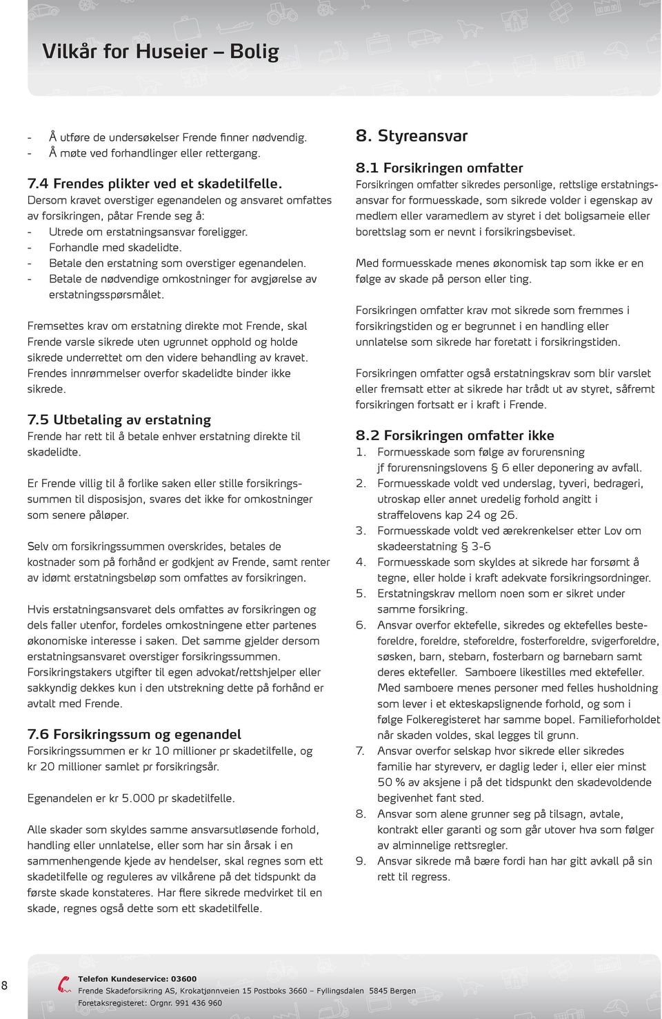 - Betale den erstatning som overstiger egenandelen. - Betale de nødvendige omkostninger for avgjørelse av erstatningsspørsmålet.