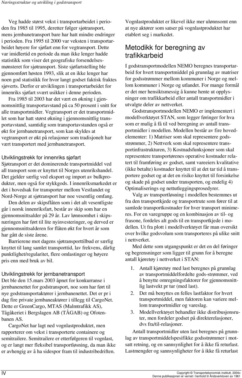 Dette var imidlertid en periode da man ikke lenger hadde statistikk som viser det geografiske forsendelsesmønsteret for sjøtransport.