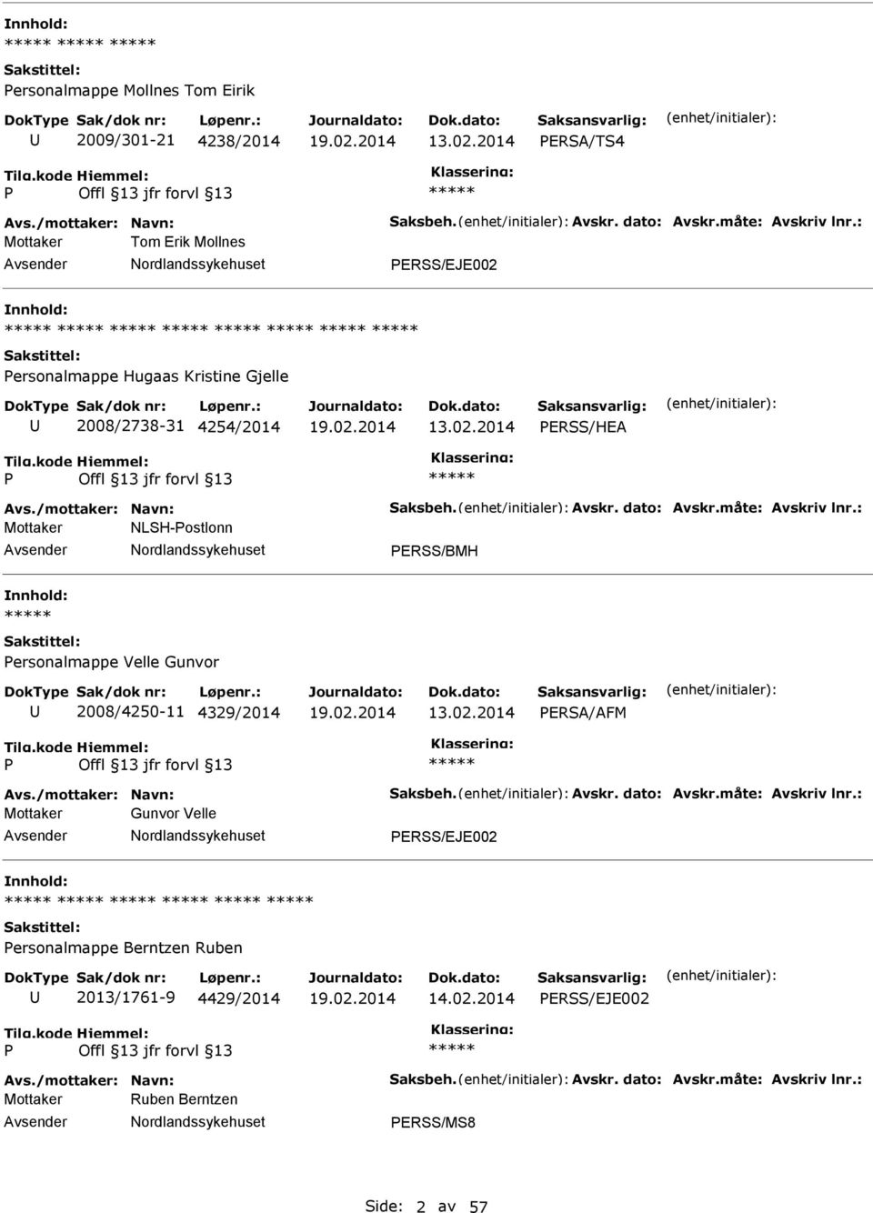 13.02.2014 ERSS/HEA Mottaker NLSH-ostlonn ERSS/BMH nnhold: ersonalmappe Velle Gunvor 2008/4250-11 4329/2014 13.02.2014 ERSA/AFM Mottaker Gunvor Velle ERSS/EJE002 nnhold: ersonalmappe Berntzen Ruben 2013/1761-9 4429/2014 14.