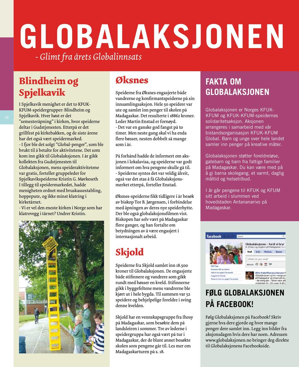 - I fjor ble det solgt Global-penger, som ble brukt til å betalte for aktivitetene. Det som kom inn gikk til Globalaksjonen.