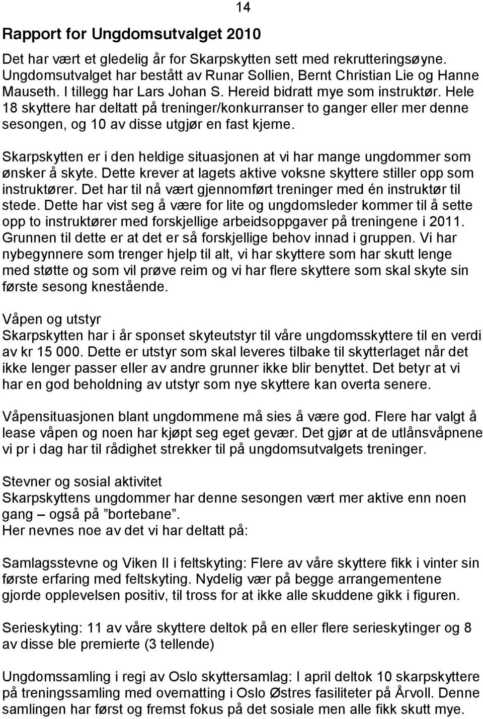 Skarpskytten er i den heldige situasjonen at vi har mange ungdommer som ønsker å skyte. Dette krever at lagets aktive voksne skyttere stiller opp som instruktører.