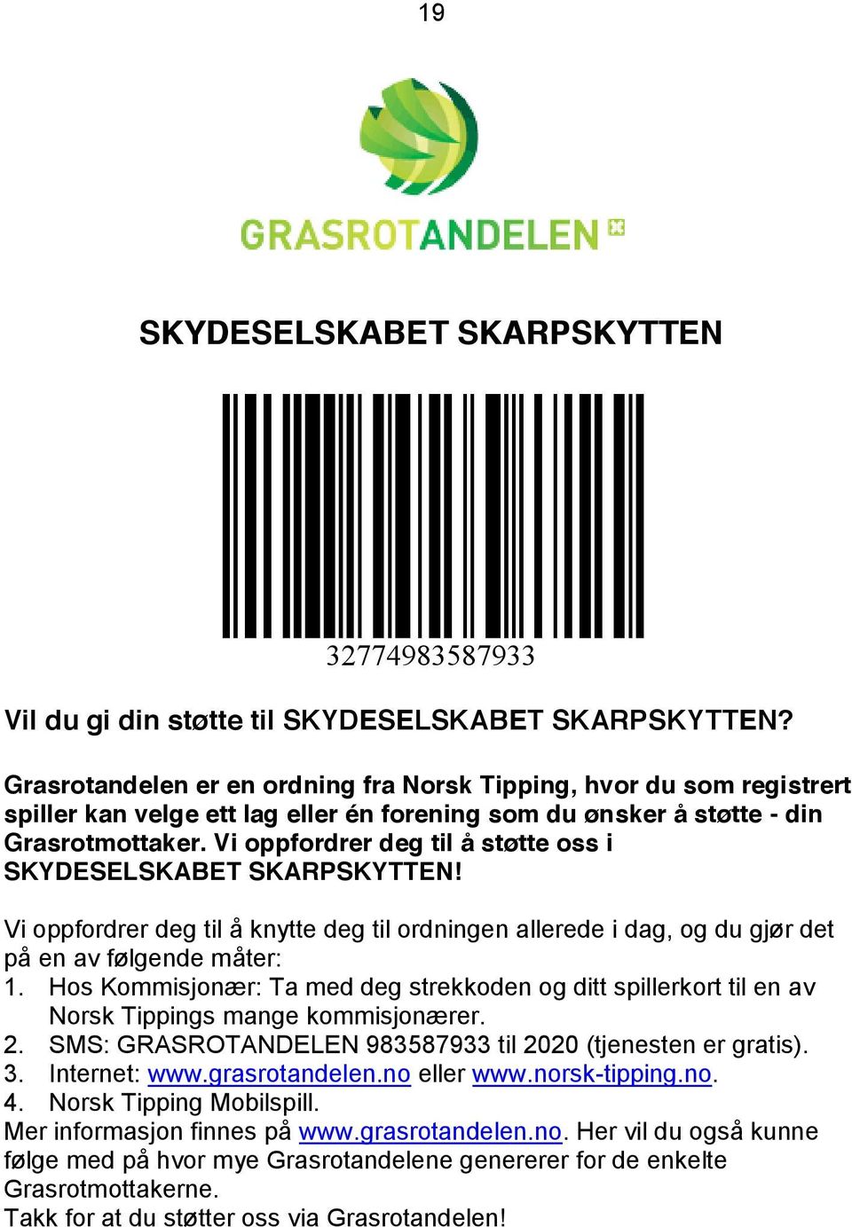 Vi oppfordrer deg til å støtte oss i SKYDESELSKABET SKARPSKYTTEN! Vi oppfordrer deg til å knytte deg til ordningen allerede i dag, og du gjør det på en av følgende måter: 1.