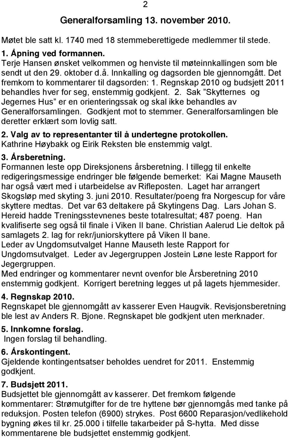 Regnskap 2010 og budsjett 2011 behandles hver for seg, enstemmig godkjent. 2. Sak Skytternes og Jegernes Hus er en orienteringssak og skal ikke behandles av Generalforsamlingen.