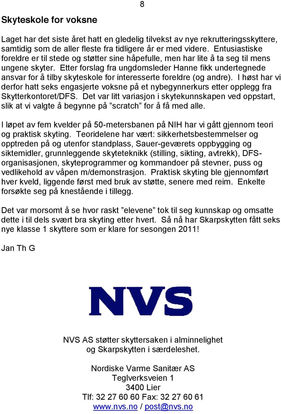 Etter forslag fra ungdomsleder Hanne fikk undertegnede ansvar for å tilby skyteskole for interesserte foreldre (og andre).