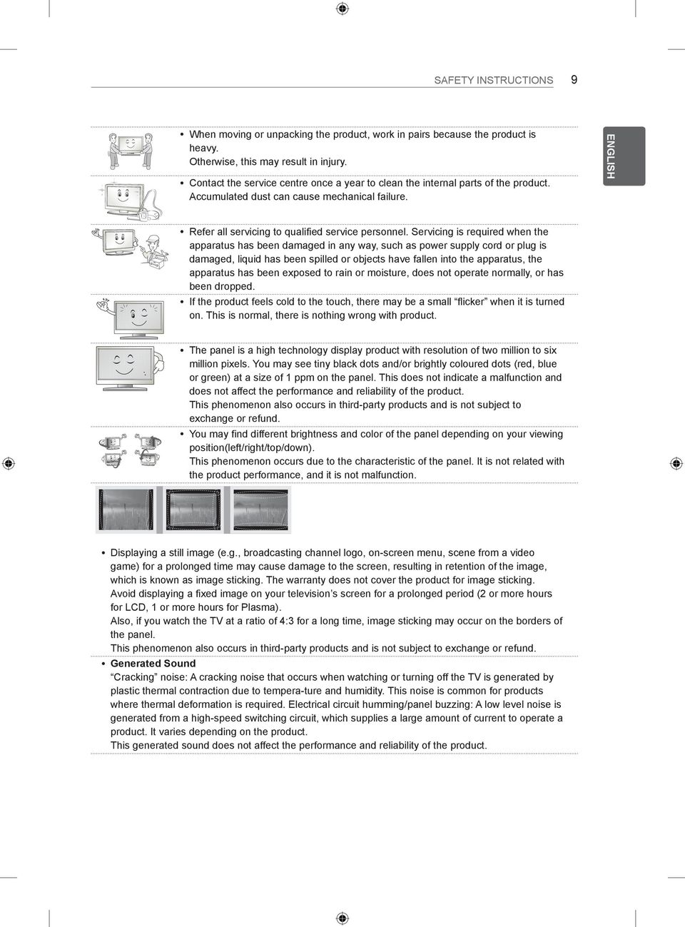 Servicing is required when the apparatus has been damaged in any way, such as power supply cord or plug is damaged, liquid has been spilled or objects have fallen into the apparatus, the apparatus