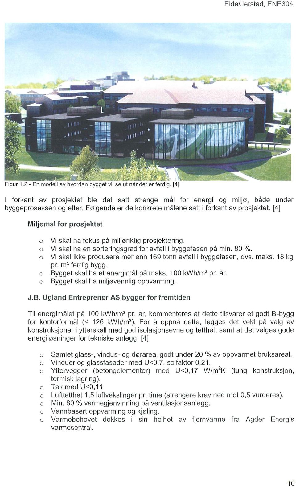 o Vi skal ikke produsere mer enn 169 tonn avfall i byggefasen, dvs. maks. 18 kg prom2ferdig bygg. o Bygget skal ha et enerqirnal pa maks. 100 kwh/m2 proar. o Bygget skal ha miljavennliq oppvarming. J.