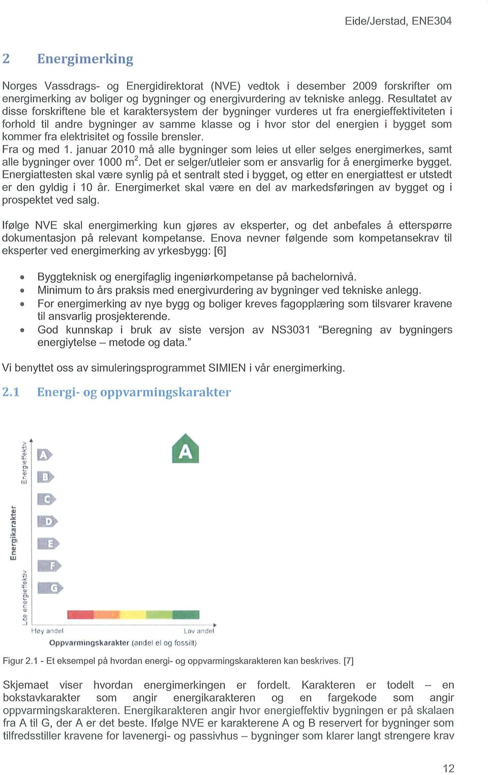 fra elektrisitet og fossile brensler. Fra og med 1. januar 2010 rna aile bygninger som leies ut eller selges energimerkes, samt aile bygninger over 1000 m2.