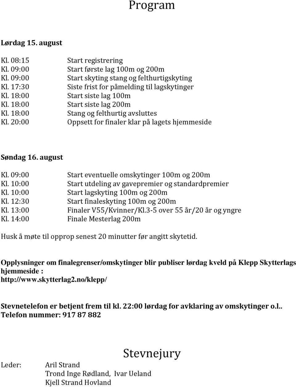 20:00 Start registrering Start første lag 100m og 200m Start skyting stang og felthurtigskyting Siste frist for påmelding til lagskytinger Start siste lag 100m Start siste lag 200m Stang og