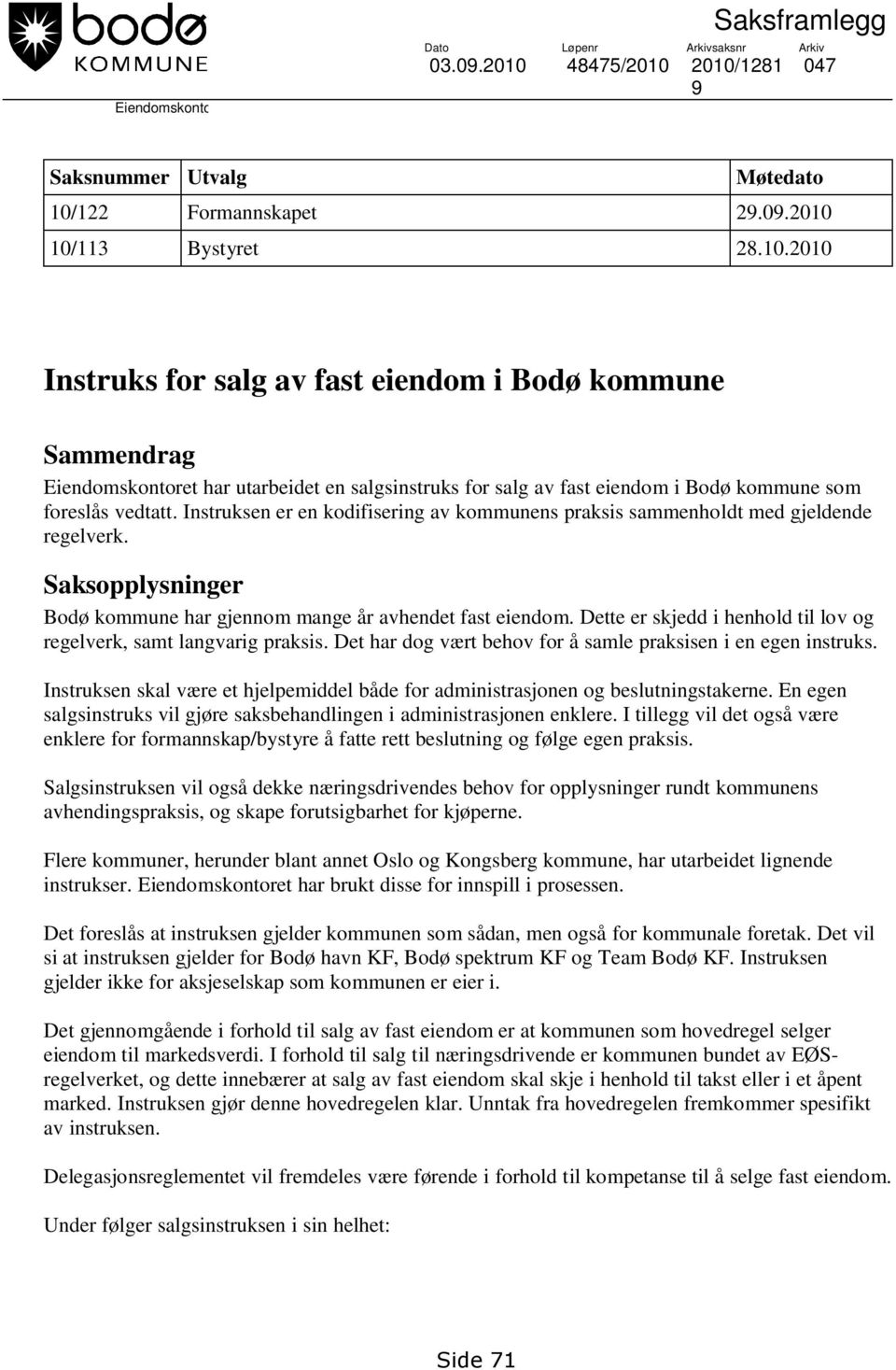 Instruksen er en kodifisering av kommunens praksis sammenholdt med gjeldende regelverk. Saksopplysninger Bodø kommune har gjennom mange år avhendet fast eiendom.