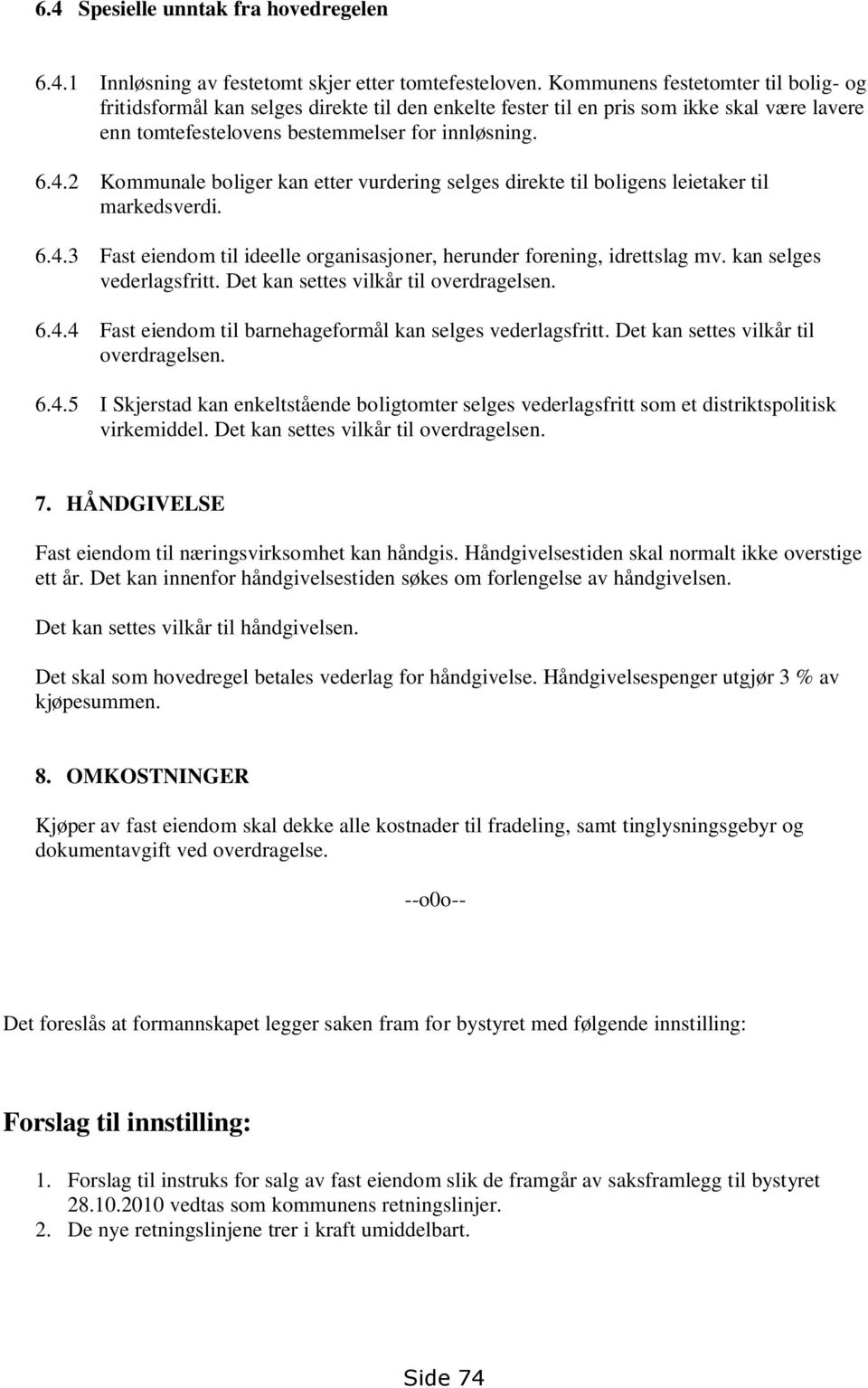 2 Kommunale boliger kan etter vurdering selges direkte til boligens leietaker til markedsverdi. 6.4.3 Fast eiendom til ideelle organisasjoner, herunder forening, idrettslag mv.