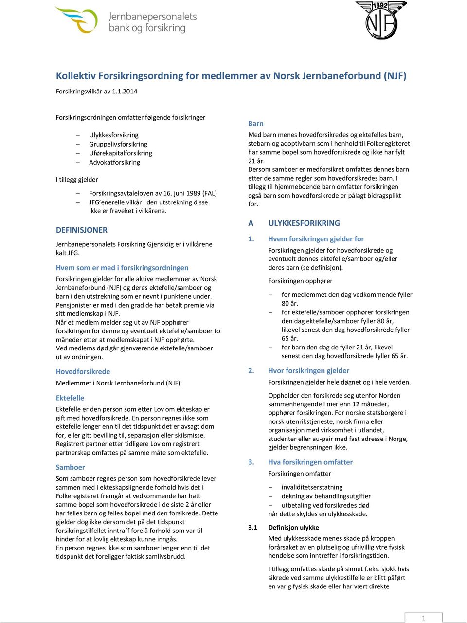 juni 1989 (FAL) JFG enerelle vilkår i den utstrekning disse ikke er fraveket i vilkårene. Jernbanepersonalets Forsikring Gjensidig er i vilkårene kalt JFG.