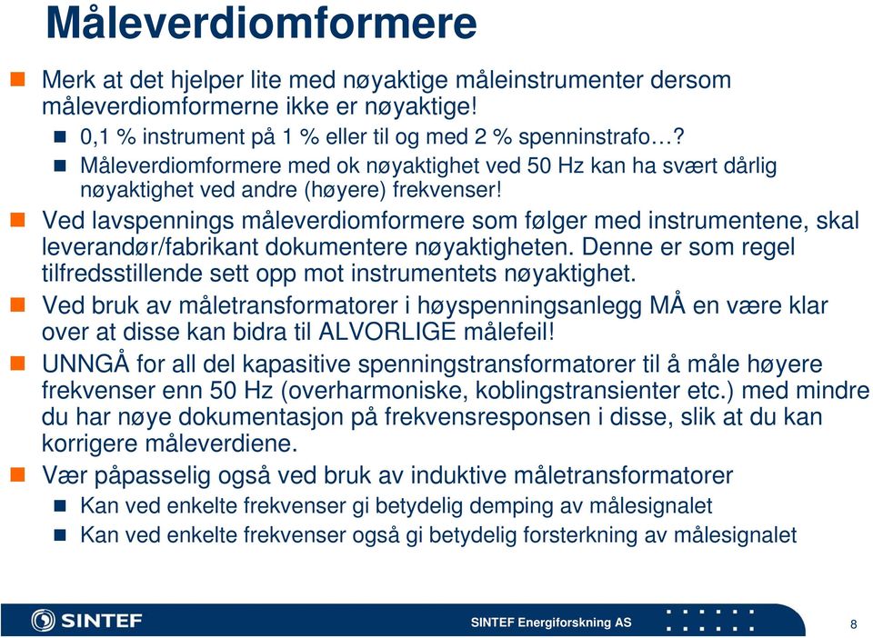 Ved lavspennings måleverdiomformere som følger med instrumentene, skal leverandør/fabrikant dokumentere nøyaktigheten. Denne er som regel tilfredsstillende sett opp mot instrumentets nøyaktighet.