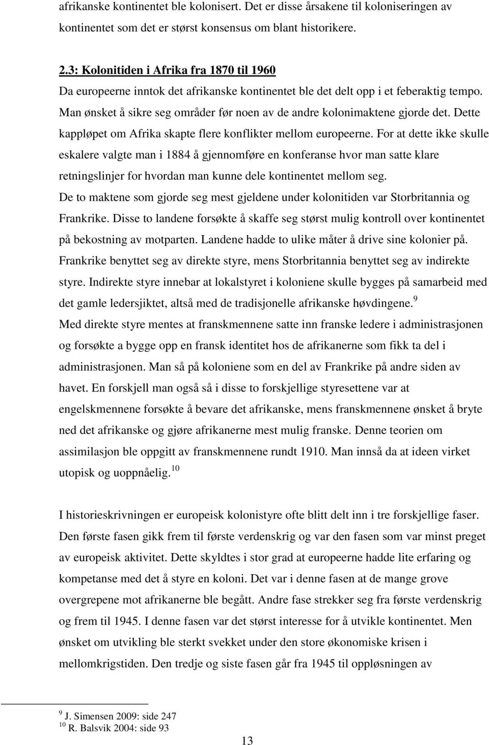 Man ønsket å sikre seg områder før noen av de andre kolonimaktene gjorde det. Dette kappløpet om Afrika skapte flere konflikter mellom europeerne.