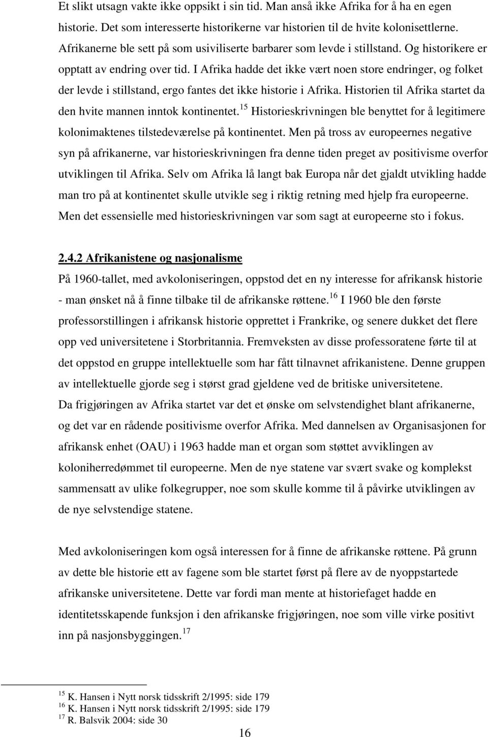 I Afrika hadde det ikke vært noen store endringer, og folket der levde i stillstand, ergo fantes det ikke historie i Afrika. Historien til Afrika startet da den hvite mannen inntok kontinentet.