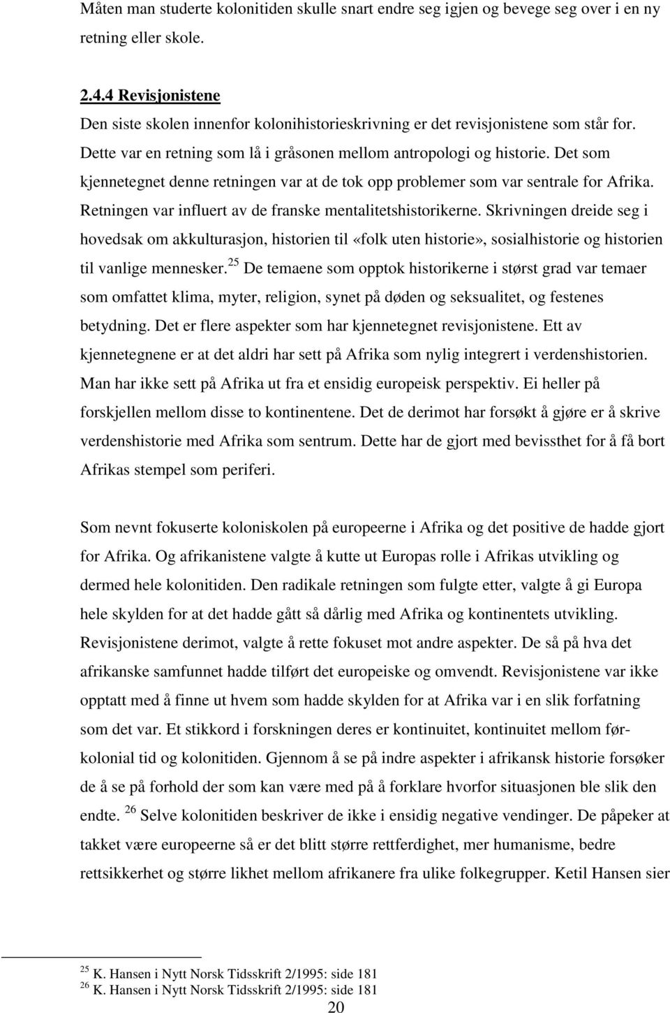 Det som kjennetegnet denne retningen var at de tok opp problemer som var sentrale for Afrika. Retningen var influert av de franske mentalitetshistorikerne.