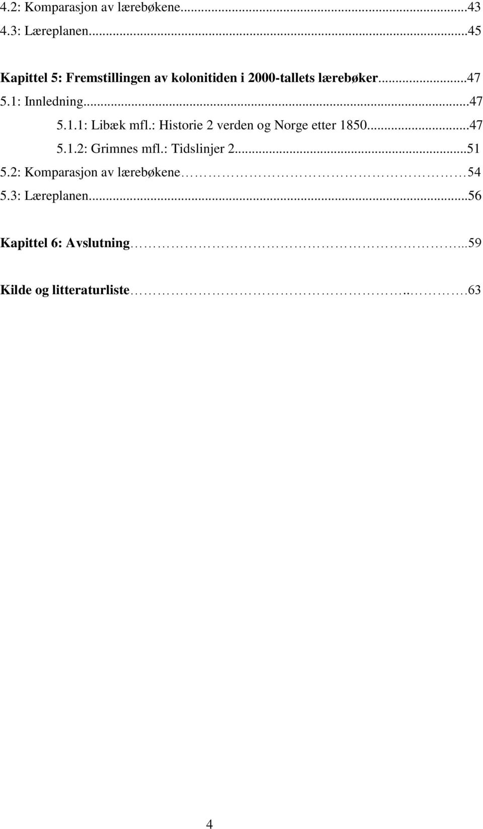 1: Innledning...47 5.1.1: Libæk mfl.: Historie 2 verden og Norge etter 1850...47 5.1.2: Grimnes mfl.