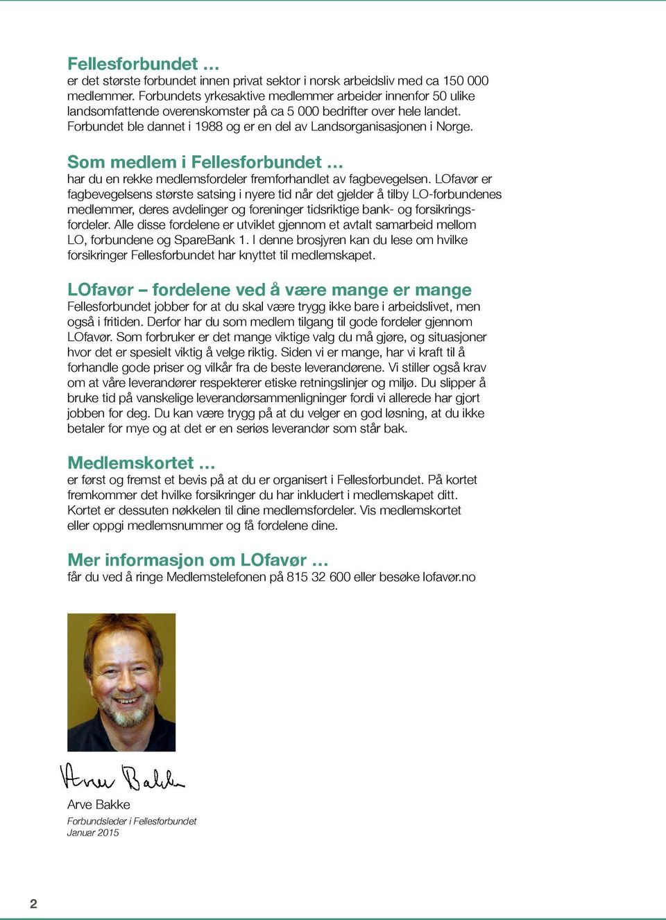 Forbundet ble dannet i 1988 og er en del av Landsorganisasjonen i Norge. Som medlem i Fellesforbundet har du en rekke medlemsfordeler fremforhandlet av fagbevegelsen.