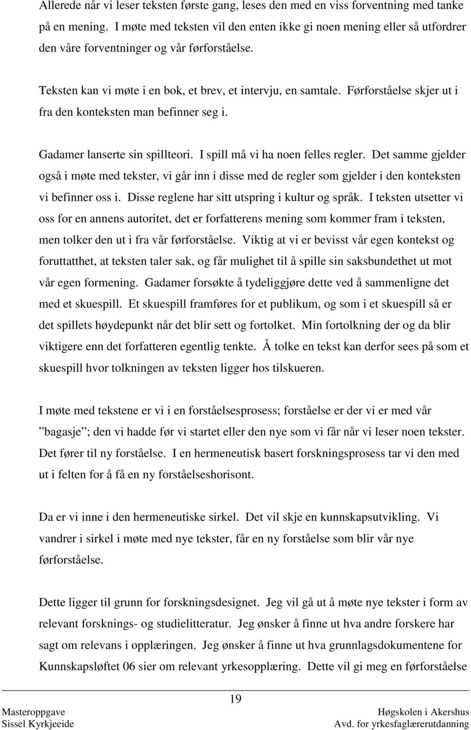 Førforståelse skjer ut i fra den konteksten man befinner seg i. Gadamer lanserte sin spillteori. I spill må vi ha noen felles regler.