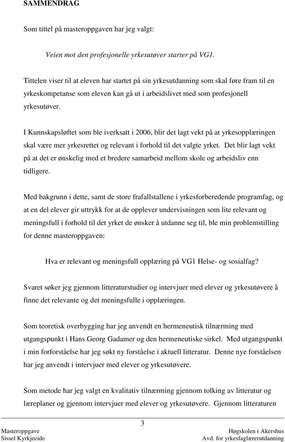 I Kunnskapsløftet som ble iverksatt i 2006, blir det lagt vekt på at yrkesopplæringen skal være mer yrkesrettet og relevant i forhold til det valgte yrket.