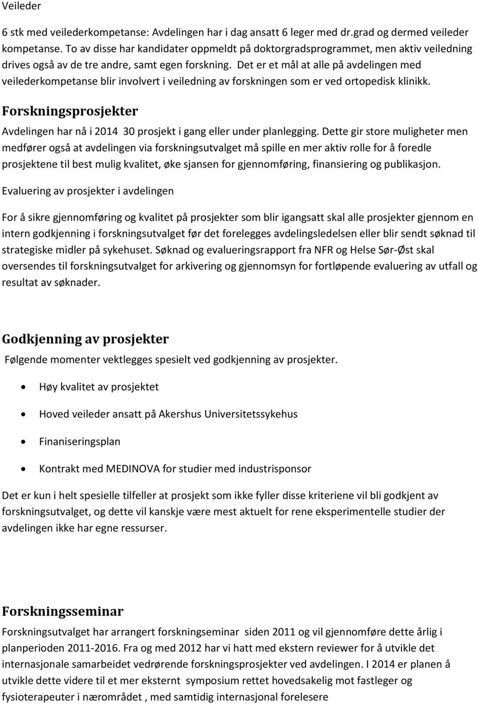 Det er et mål at alle på avdelingen med veilederkompetanse blir involvert i veiledning av forskningen som er ved ortopedisk klinikk.