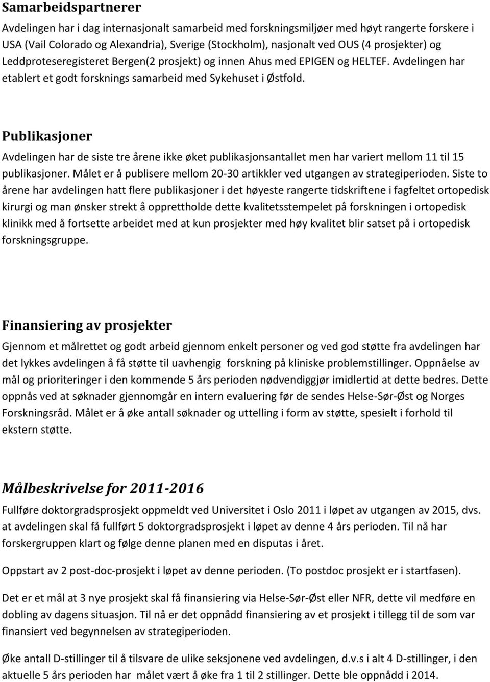 Publikasjoner Avdelingen har de siste tre årene ikke øket publikasjonsantallet men har variert mellom 11 til 15 publikasjoner.