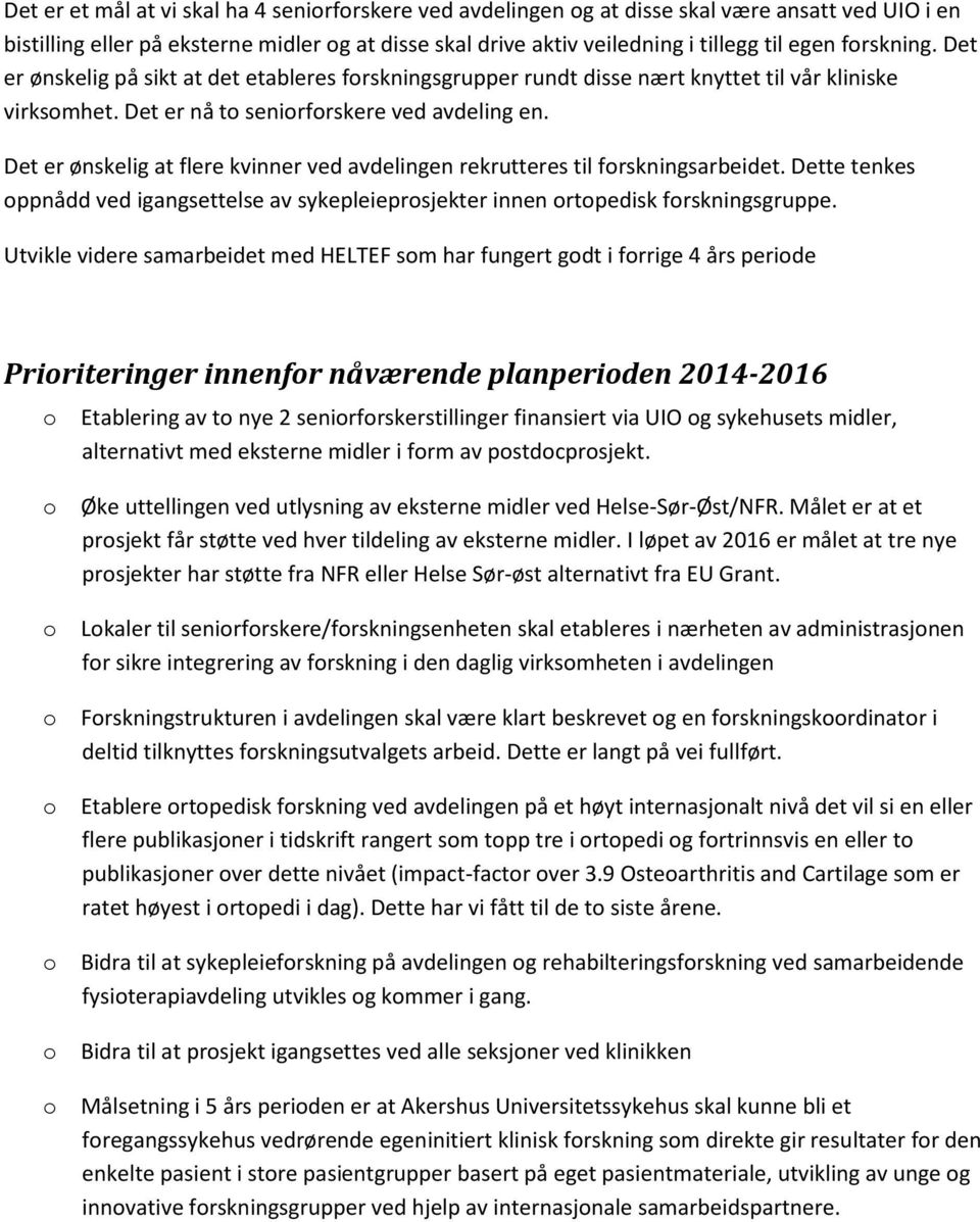 Det er ønskelig at flere kvinner ved avdelingen rekrutteres til forskningsarbeidet. Dette tenkes oppnådd ved igangsettelse av sykepleieprosjekter innen ortopedisk forskningsgruppe.