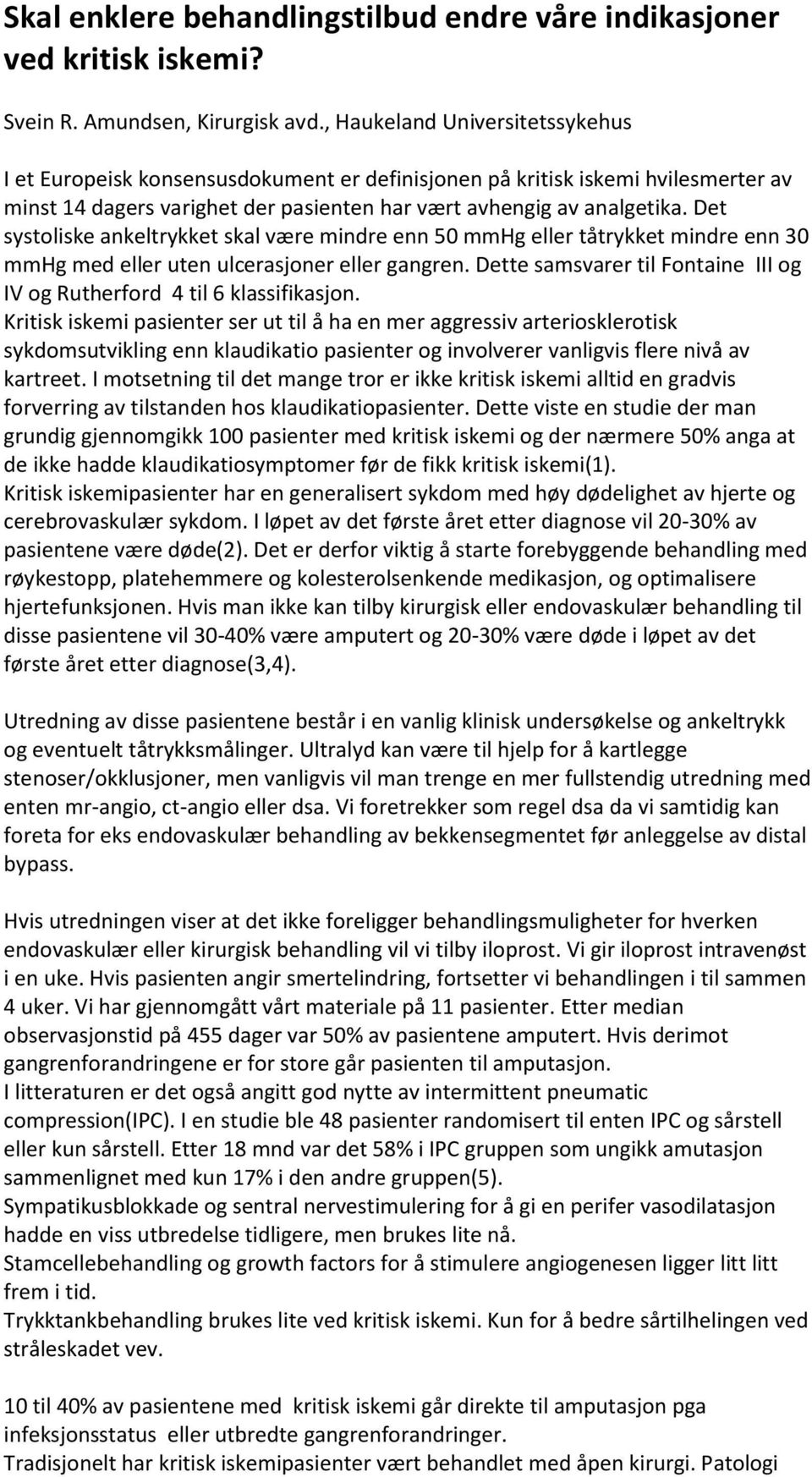 Det systoliske ankeltrykket skal være mindre enn 50 mmhg eller tåtrykket mindre enn 30 mmhg med eller uten ulcerasjoner eller gangren.