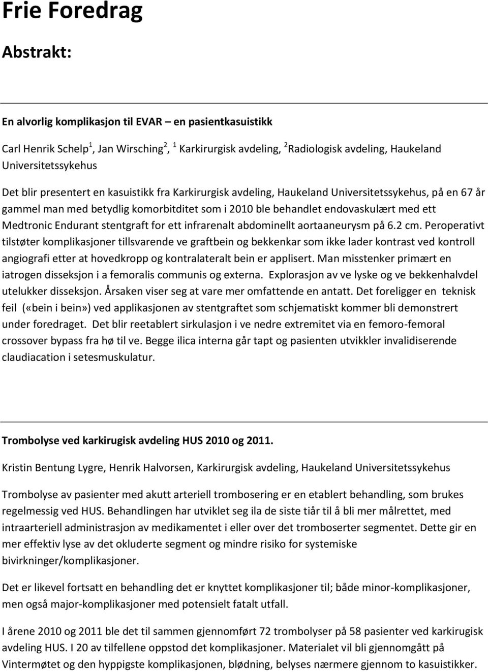 Endurant stentgraft for ett infrarenalt abdominellt aortaaneurysm på 6.2 cm.