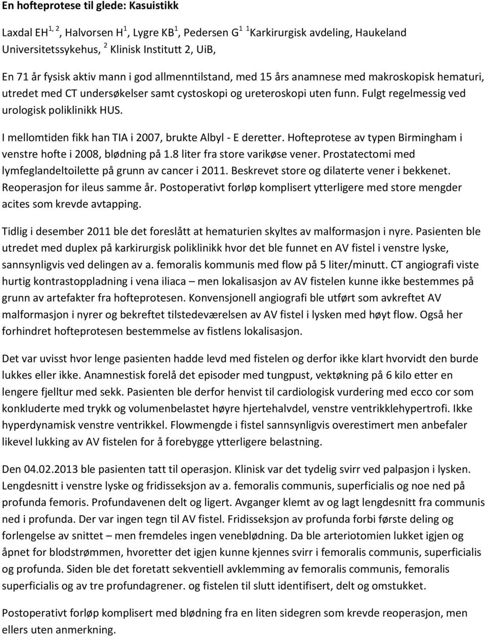 I mellomtiden fikk han TIA i 2007, brukte Albyl - E deretter. Hofteprotese av typen Birmingham i venstre hofte i 2008, blødning på 1.8 liter fra store varikøse vener.