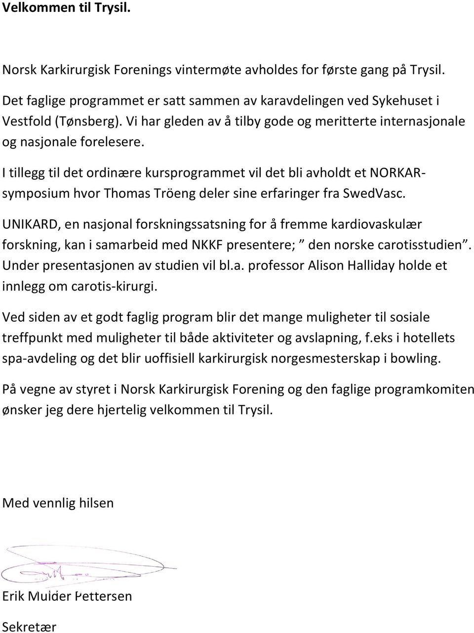 I tillegg til det ordinære kursprogrammet vil det bli avholdt et NORKARsymposium hvor Thomas Tröeng deler sine erfaringer fra SwedVasc.