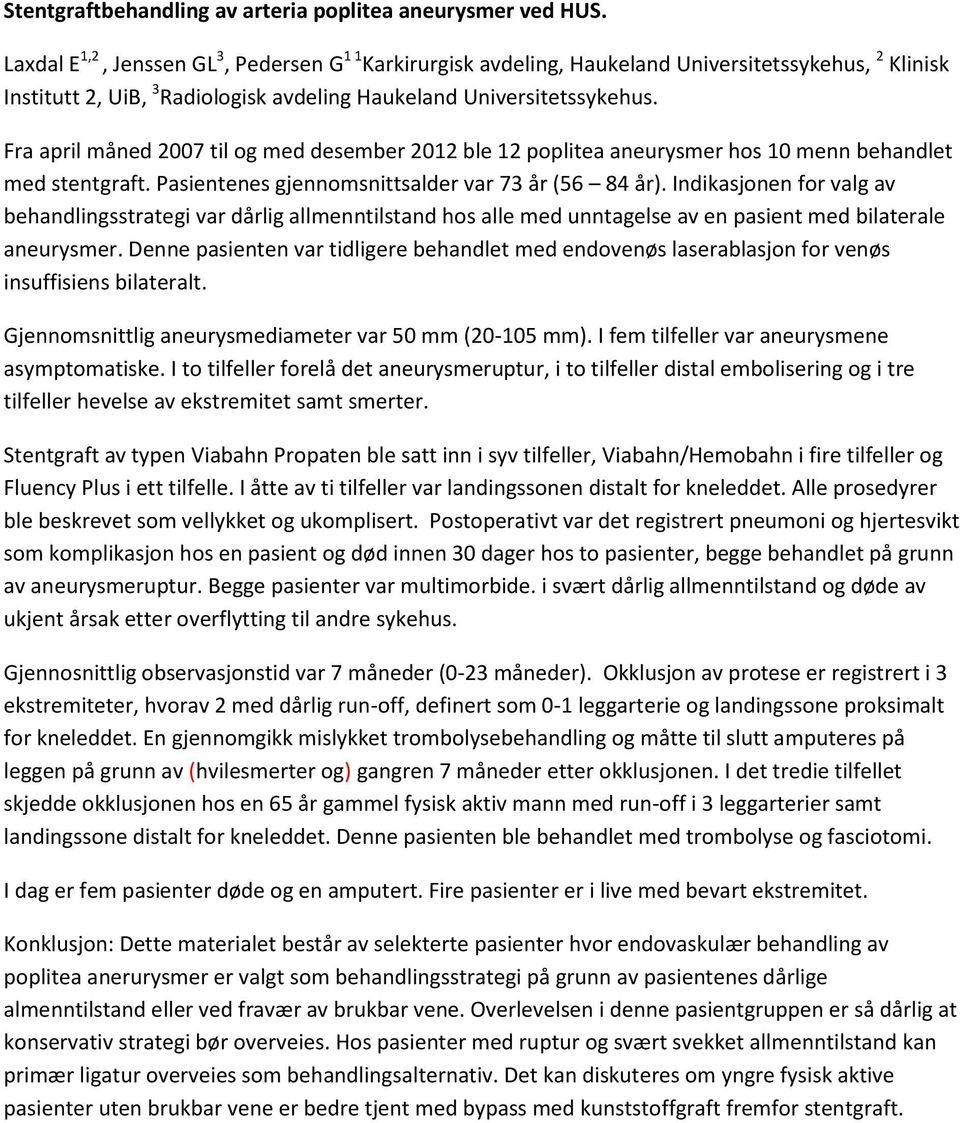 Fra april måned 2007 til og med desember 2012 ble 12 poplitea aneurysmer hos 10 menn behandlet med stentgraft. Pasientenes gjennomsnittsalder var 73 år (56 84 år).