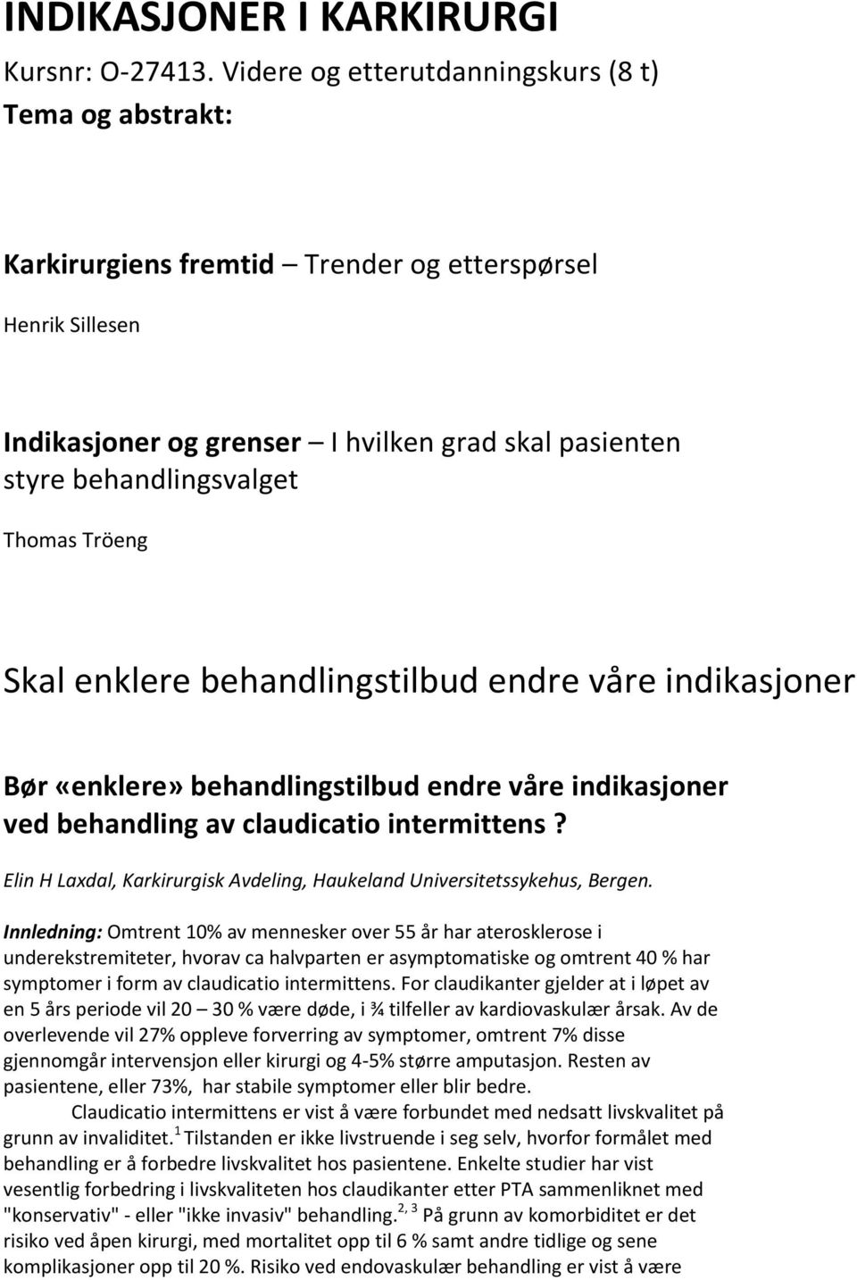 Thomas Tröeng Skal enklere behandlingstilbud endre våre indikasjoner Bør «enklere» behandlingstilbud endre våre indikasjoner ved behandling av claudicatio intermittens?