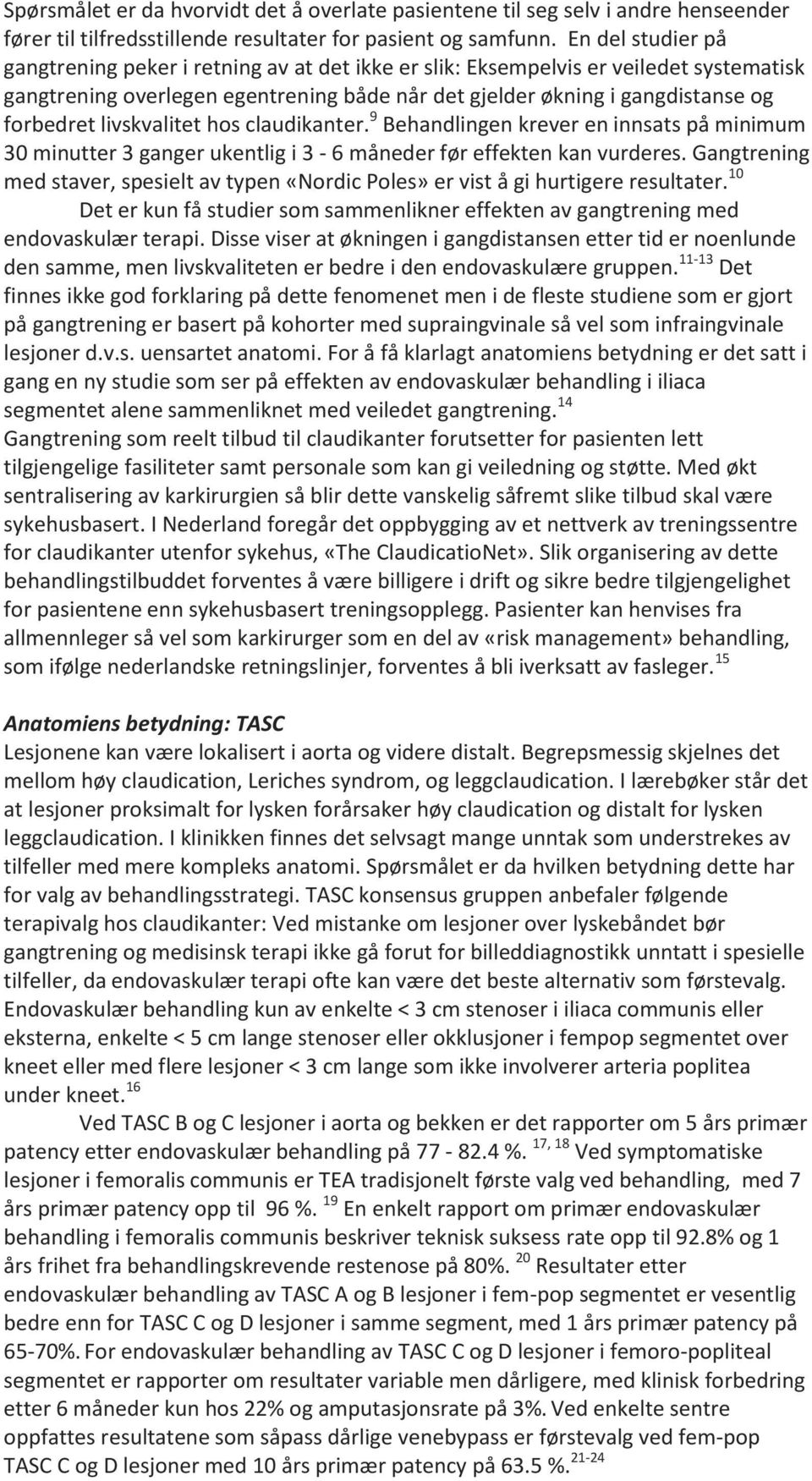 livskvalitet hos claudikanter. 9 Behandlingen krever en innsats på minimum 30 minutter 3 ganger ukentlig i 3-6 måneder før effekten kan vurderes.