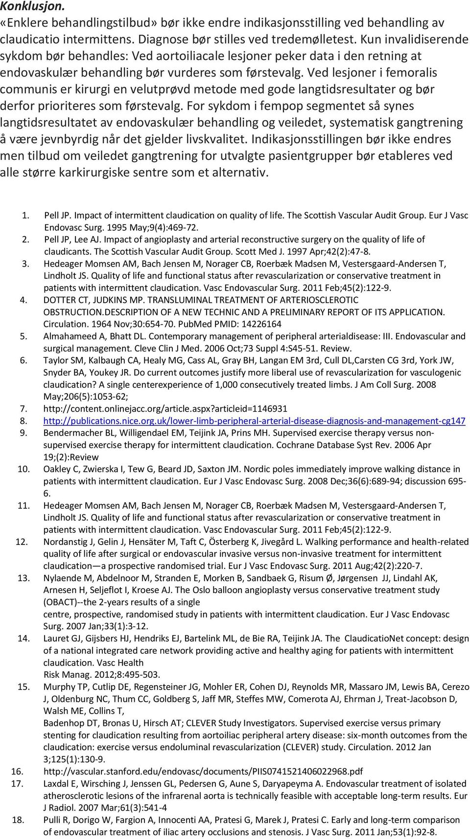 Ved lesjoner i femoralis communis er kirurgi en velutprøvd metode med gode langtidsresultater og bør derfor prioriteres som førstevalg.