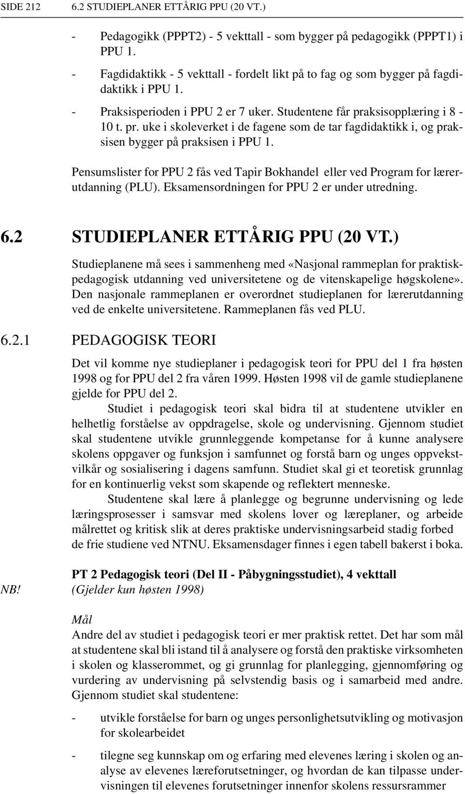 ksisopplæring i 8-10 t. pr. uke i skoleverket i de fagene som de tar fagdidaktikk i, og praksisen bygger på praksisen i PPU 1.