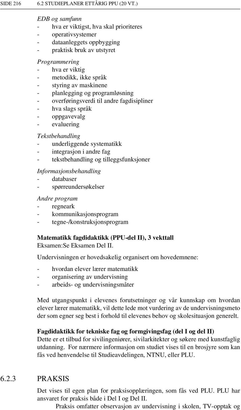 maskinene - planlegging og programløsning - overføringsverdi til andre fagdisipliner - hva slags språk - oppgavevalg - evaluering Tekstbehandling - underliggende systematikk - integrasjon i andre fag