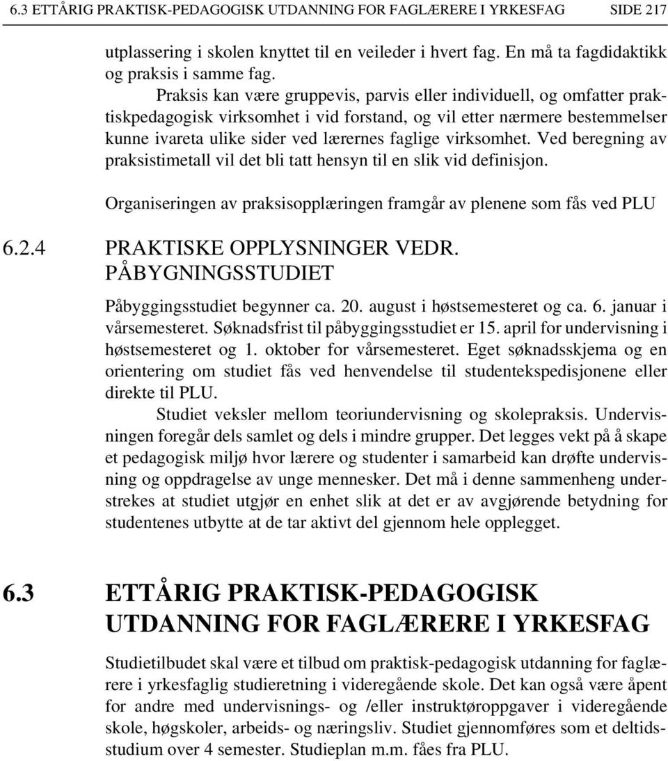 virksomhet. Ved beregning av praksistimetall vil det bli tatt hensyn til en slik vid definisjon. Organiseringen av praksisopplæringen framgår av plenene som fås ved PLU 6.2.