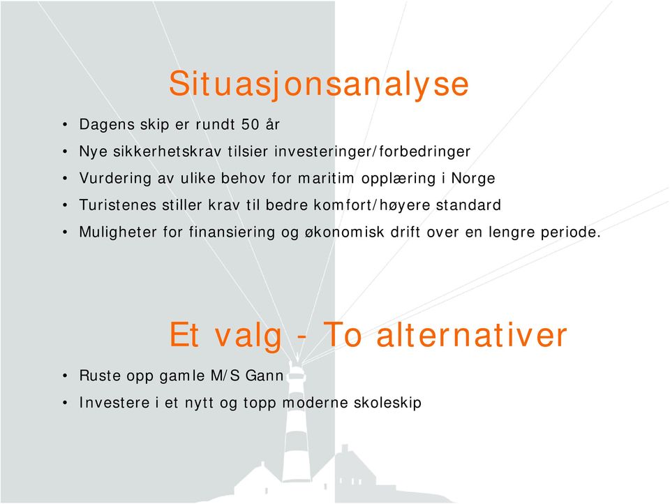 stiller krav til bedre komfort/høyere standard Muligheter for finansiering og økonomisk drift