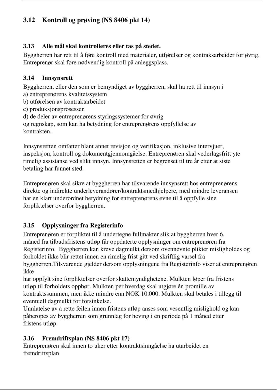 14 Innsynsrett Byggherren, eller den som er bemyndiget av byggherren, skal ha rett til innsyn i a) entreprenørens kvalitetssystem b) utførelsen av kontraktarbeidet c) produksjonsprosessen d) de deler