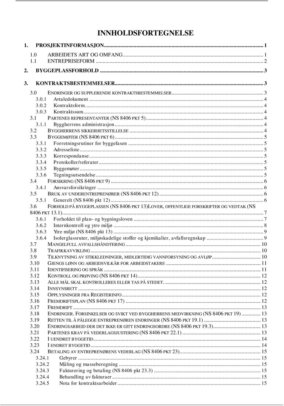 .. 4 3.3 BYGGEMØTER (NS 8406 PKT 6)... 5 3.3.1 Forretningsrutiner for byggefasen... 5 3.3.2 Adresseliste... 5 3.3.3 Korrespondanse... 5 3.3.4 Protokoller/referater... 5 3.3.5 Byggemøter... 5 3.3.6 Tegningsutsendelse.