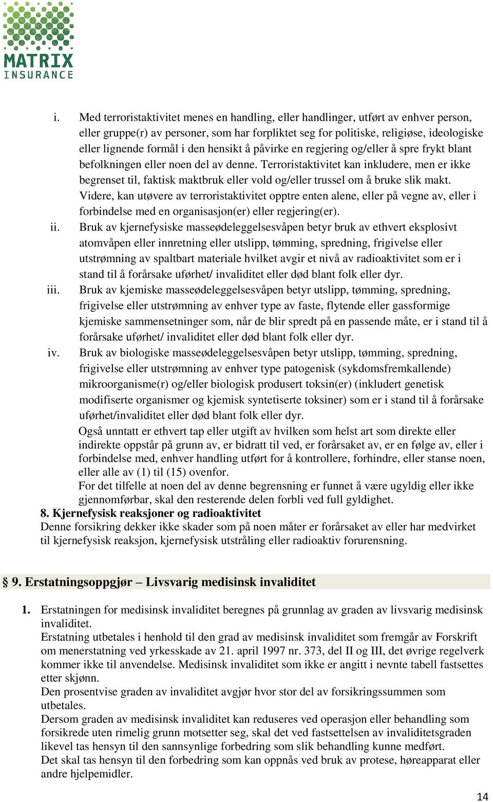 Terroristaktivitet kan inkludere, men er ikke begrenset til, faktisk maktbruk eller vold og/eller trussel om å bruke slik makt.