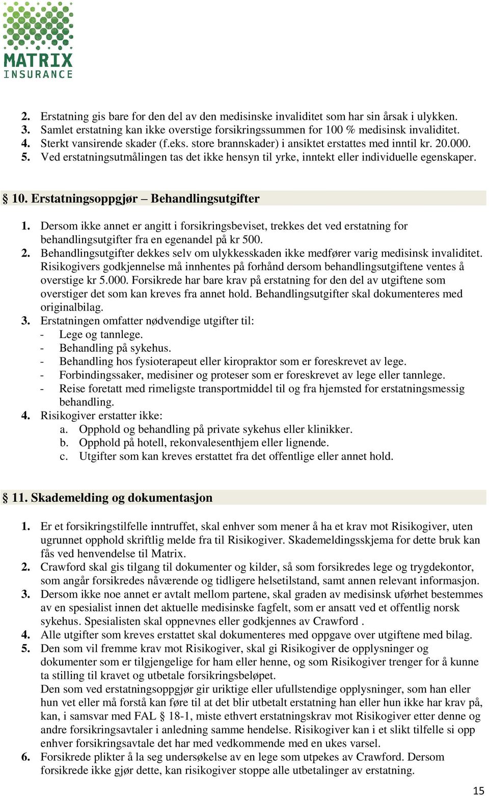 Erstatningsoppgjør Behandlingsutgifter 1. Dersom ikke annet er angitt i forsikringsbeviset, trekkes det ved erstatning for behandlingsutgifter fra en egenandel på kr 500. 2.