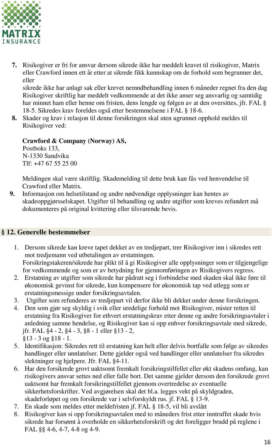 eller henne om fristen, dens lengde og følgen av at den oversittes, jfr. FAL 18-5. Sikredes krav foreldes også etter bestemmelsene i FAL 18-6. 8.